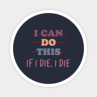 I Can Do This If I Die , I Die Magnet